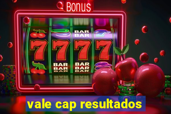 vale cap resultados